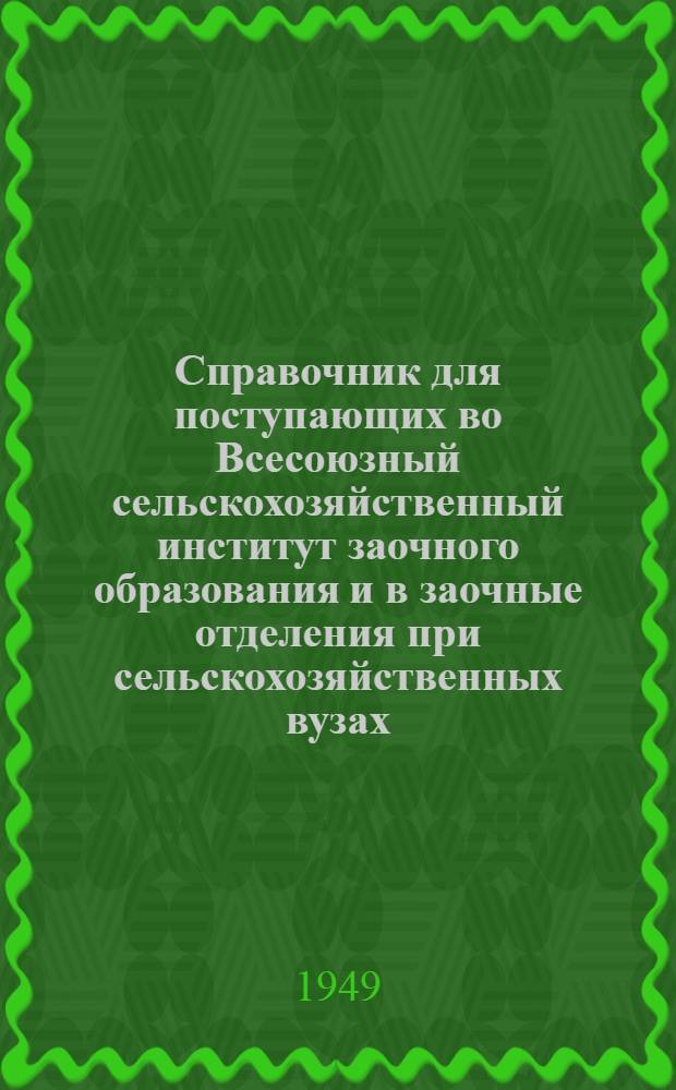 Справочник для поступающих во Всесоюзный сельскохозяйственный институт заочного образования и в заочные отделения при сельскохозяйственных вузах