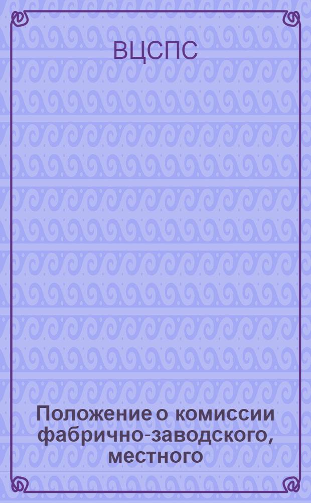 Положение о комиссии фабрично-заводского, местного (цехового) комитета профсоюза по культурно-массовой работе : Утв. ВЦСПС 1/IV 1943 г