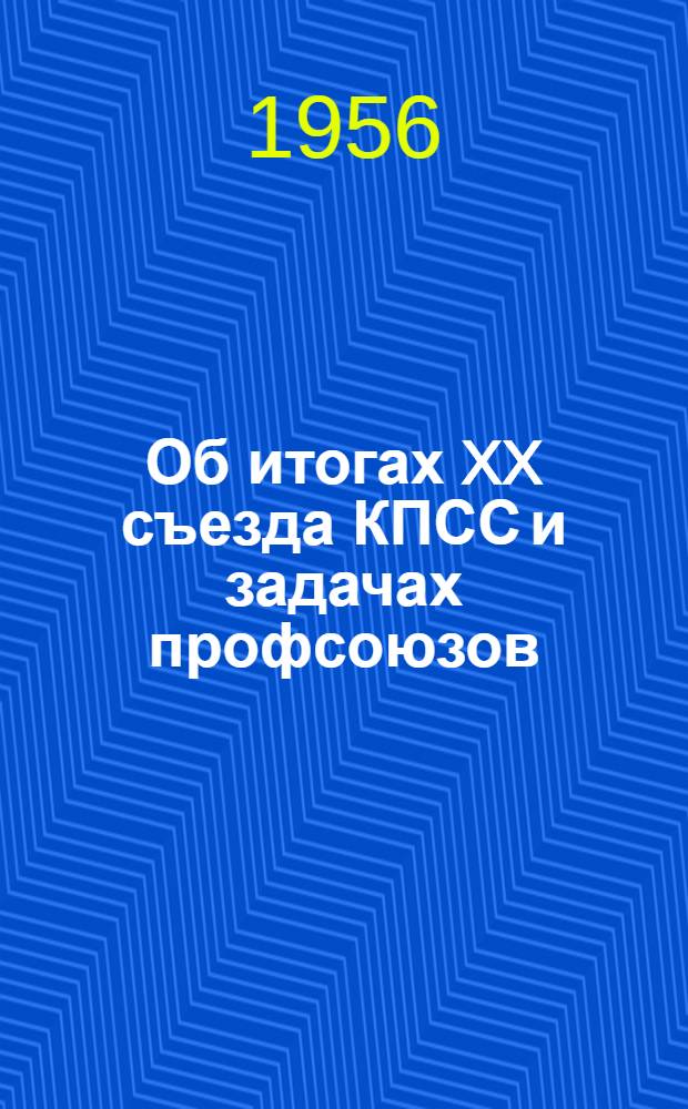 Об итогах XX съезда КПСС и задачах профсоюзов : Постановление IV пленума ВЦСПС : (Принято 17 марта 1956 г.)