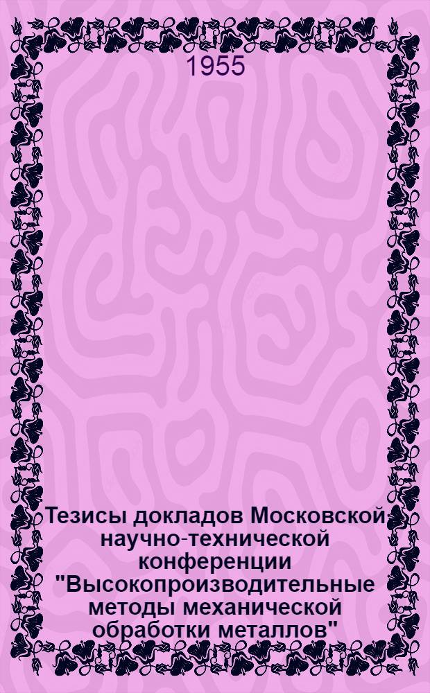 Тезисы докладов Московской научно-технической конференции "Высокопроизводительные методы механической обработки металлов"