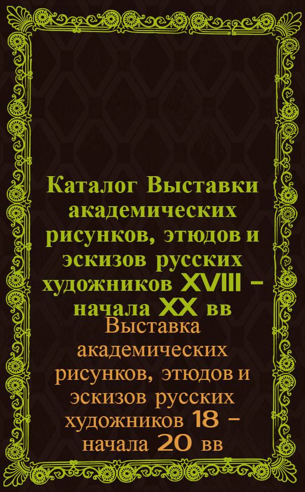 Каталог Выставки академических рисунков, этюдов и эскизов русских художников XVIII - начала XX вв.