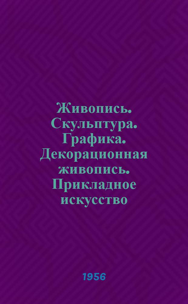 Живопись. Скульптура. Графика. Декорационная живопись. Прикладное искусство : Каталог