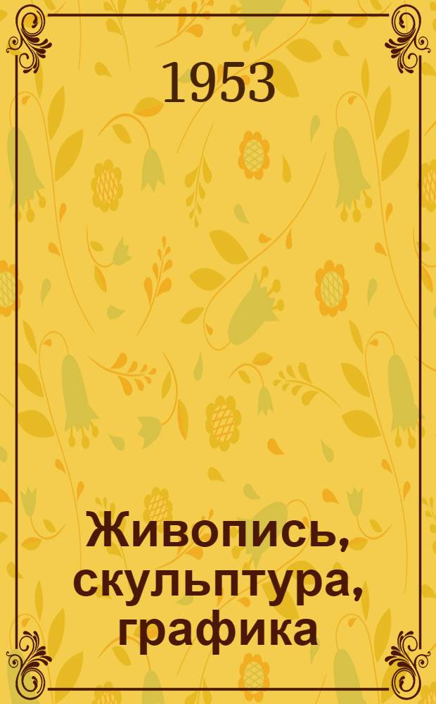 Живопись, скульптура, графика : Каталог