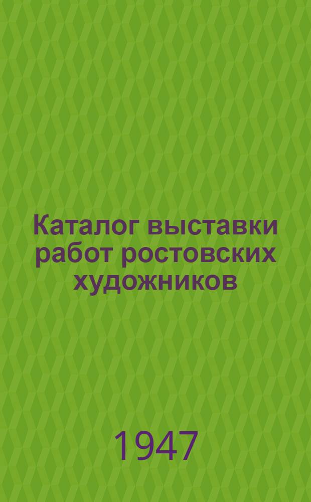 Каталог выставки работ ростовских художников : Ноябрь 1947 г