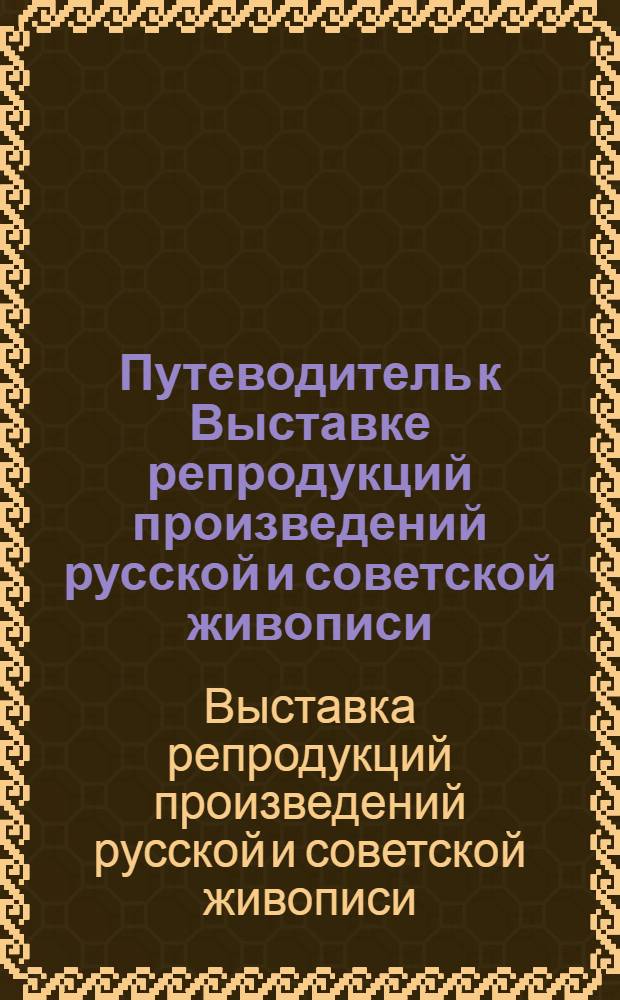 Путеводитель к Выставке репродукций произведений русской и советской живописи