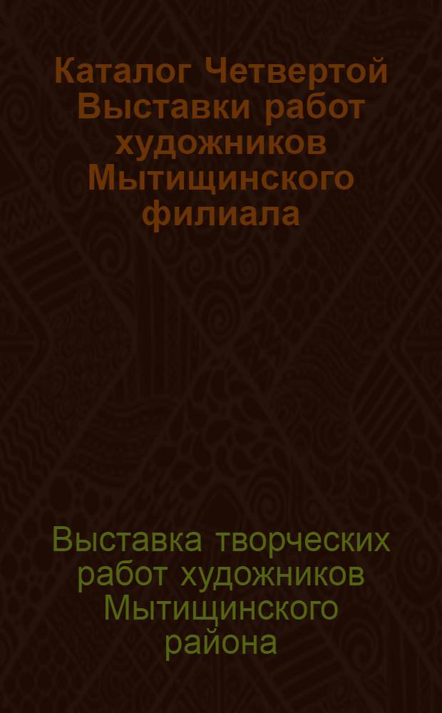 Каталог Четвертой Выставки работ художников Мытищинского филиала : Живопись. Графика. Скульптура