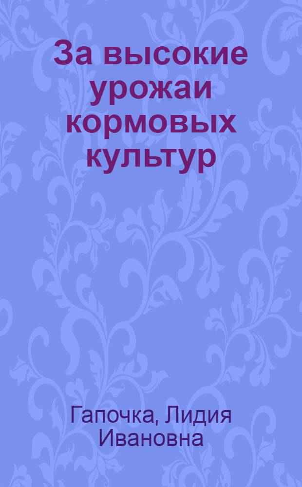 За высокие урожаи кормовых культур : (Из опыта колхозов Кушалин. района)
