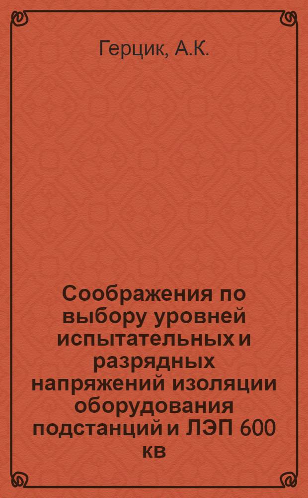 Соображения по выбору уровней испытательных и разрядных напряжений изоляции оборудования подстанций и ЛЭП 600 кв.