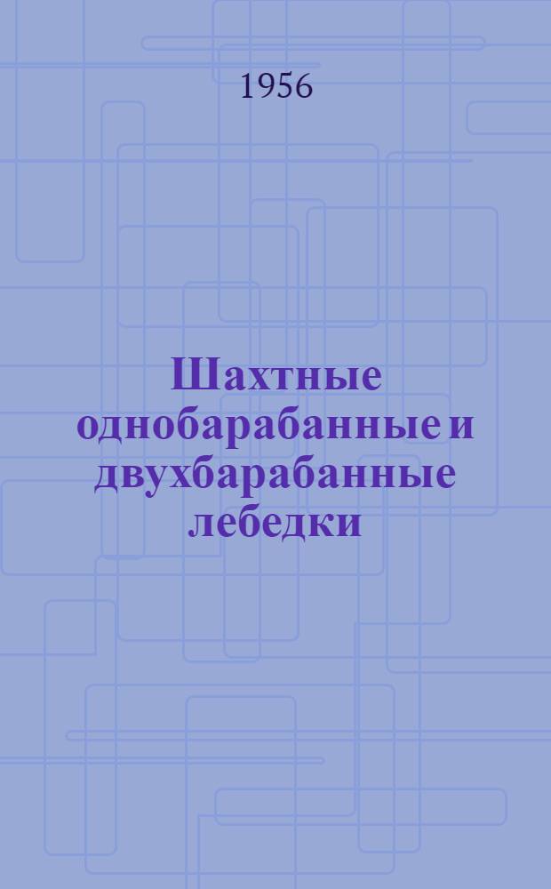 Шахтные однобарабанные и двухбарабанные лебедки : Руководство по уходу и эксплуатации
