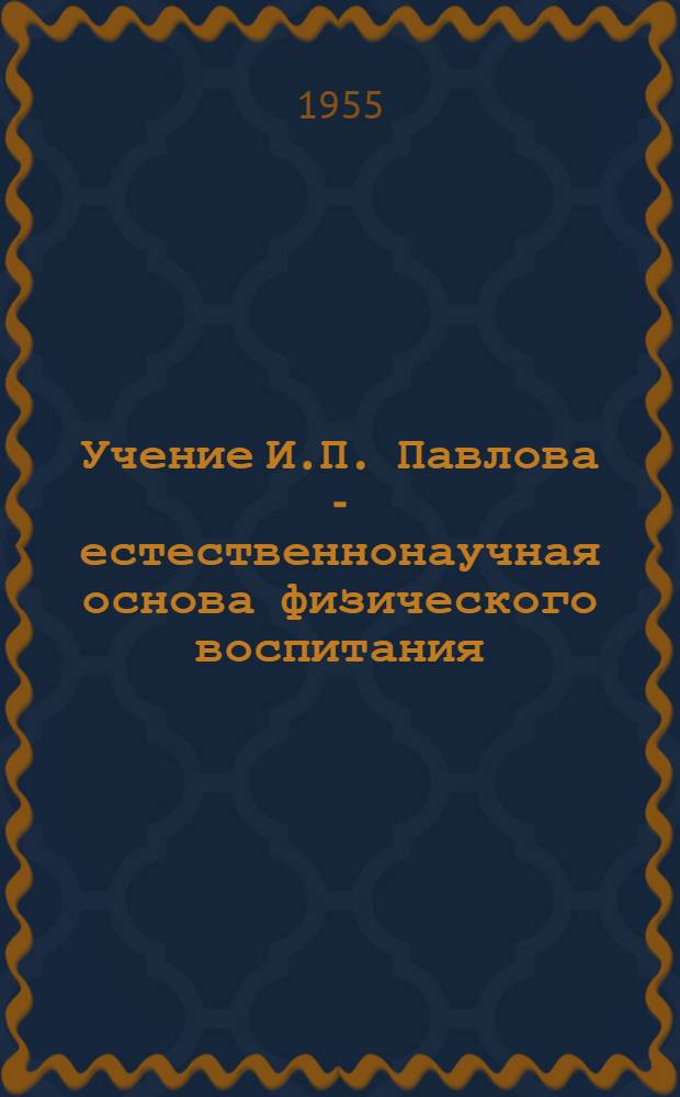 Учение И.П. Павлова - естественнонаучная основа физического воспитания : Науч.-попул. очерк
