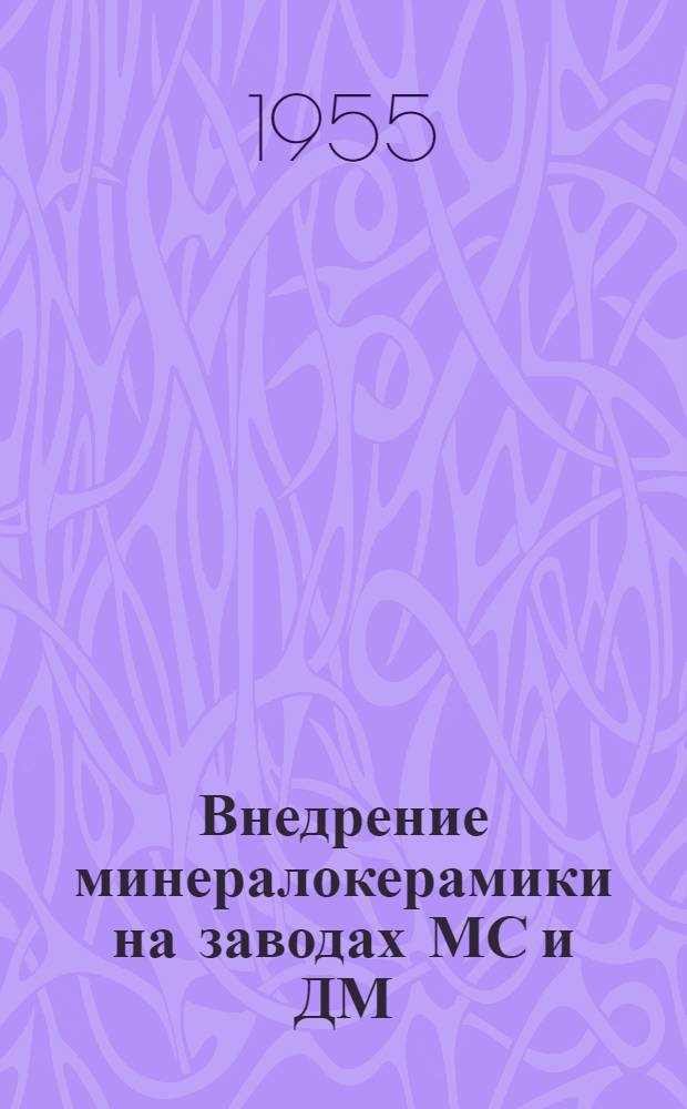 Внедрение минералокерамики на заводах МС и ДМ : Опыт работы бригады ВПТИ на Калин. экскаваторном заводе и николаевском заводе "Дормашина"