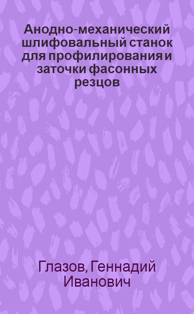 Анодно-механический шлифовальный станок для профилирования и заточки фасонных резцов