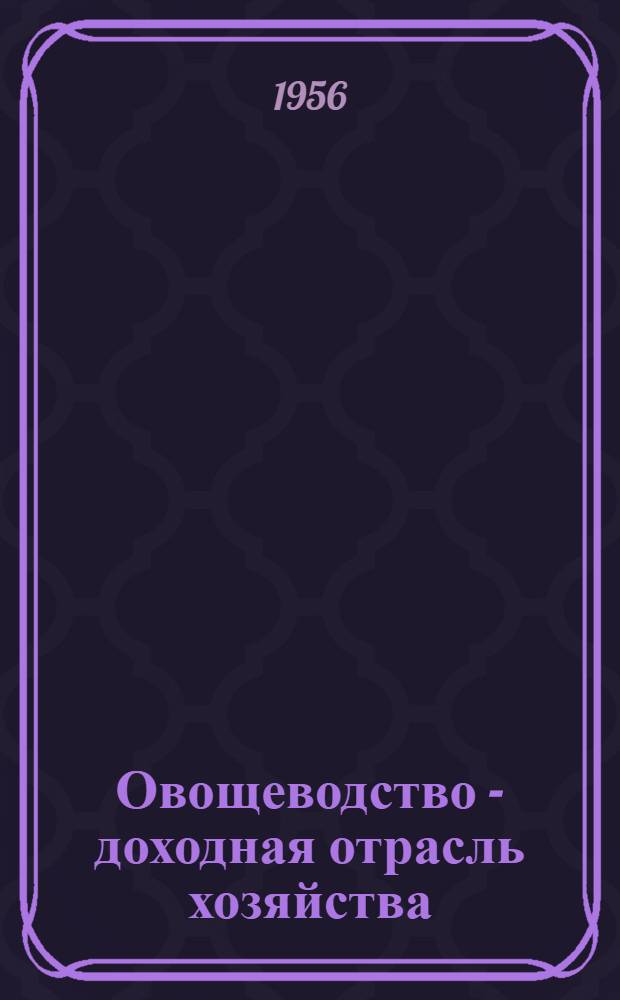 Овощеводство - доходная отрасль хозяйства : Рассказ председателя колхоза им. Кирова, Кстов. района