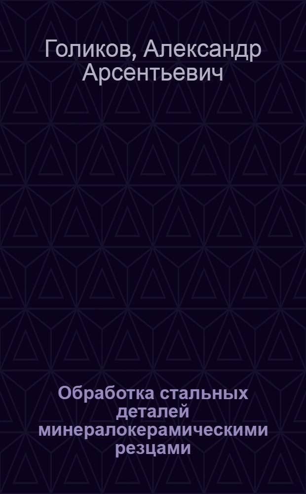 Обработка стальных деталей минералокерамическими резцами : (Из опыта завода им. С. Орджоникидзе)