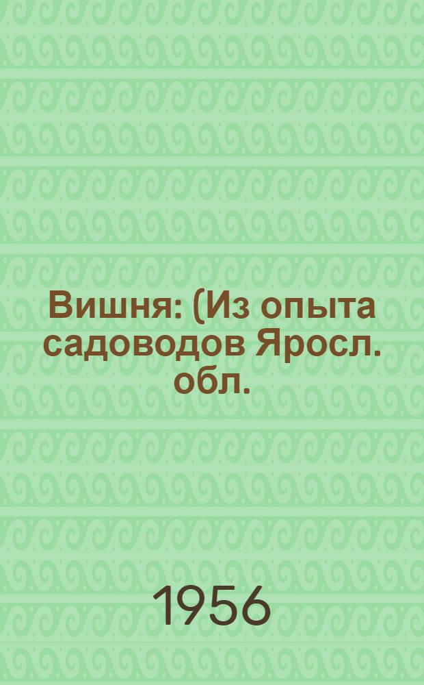 Вишня : (Из опыта садоводов Яросл. обл.)