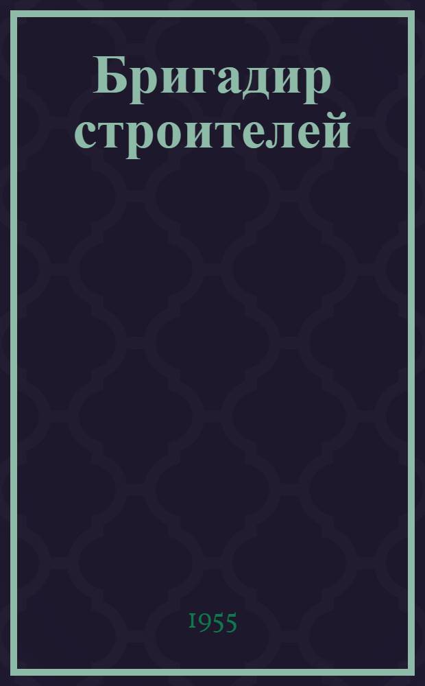 Бригадир строителей : Коровин П.М.