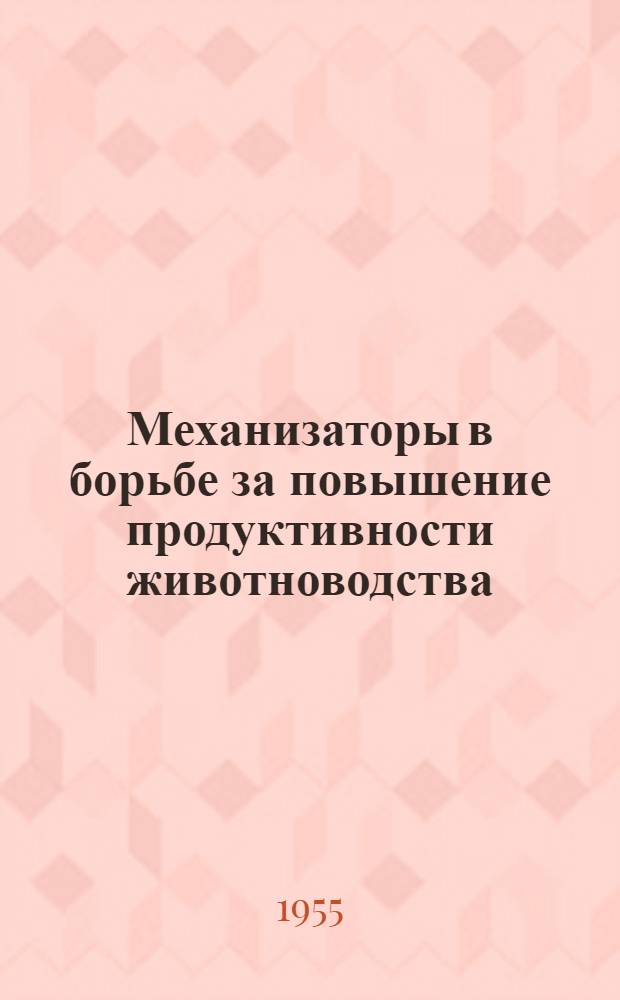 Механизаторы в борьбе за повышение продуктивности животноводства : Опыт работы Марьин. МТС