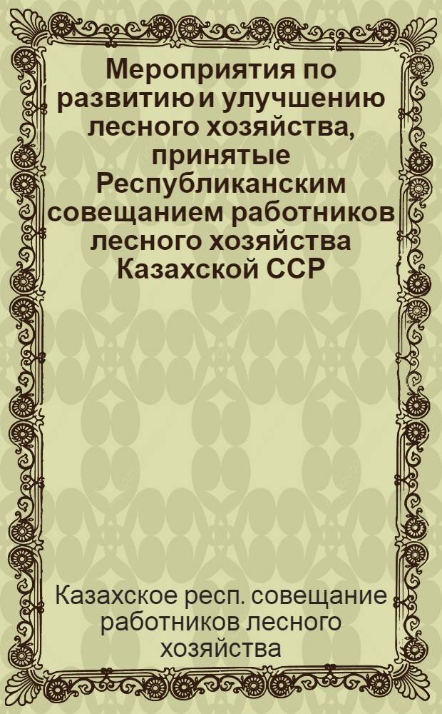 Мероприятия по развитию и улучшению лесного хозяйства, принятые Республиканским совещанием работников лесного хозяйства Казахской ССР