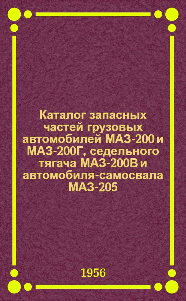 Каталог запасных частей грузовых автомобилей МАЗ-200 и МАЗ-200Г, седельного тягача МАЗ-200В и автомобиля-самосвала МАЗ-205