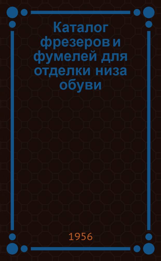 Каталог фрезеров и фумелей для отделки низа обуви