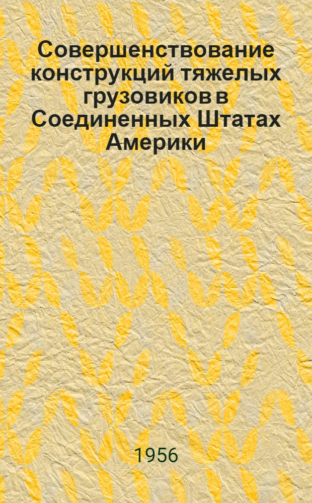 Совершенствование конструкций тяжелых грузовиков в Соединенных Штатах Америки : Доклад Роберта Кеса, прочит. на сессии англ. ин-та инженеров-механиков 11 марта 1955 г