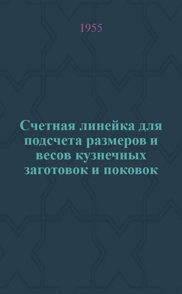 Счетная линейка для подсчета размеров и весов кузнечных заготовок и поковок : Опыт Полтавского паровозоремонтного завода