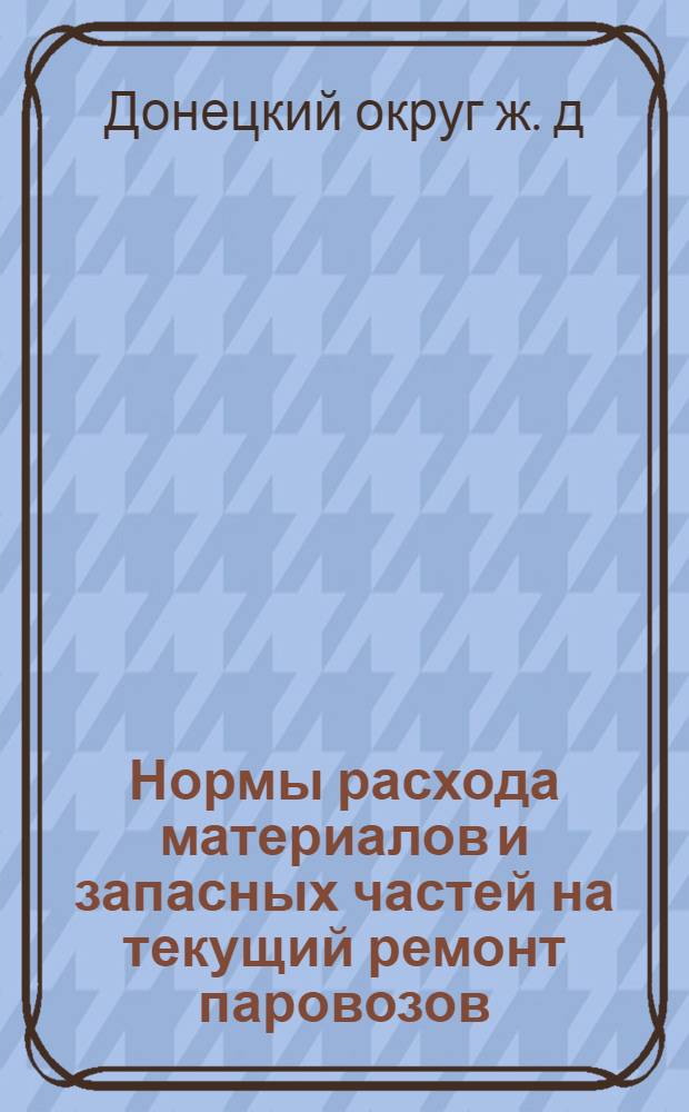 Нормы расхода материалов и запасных частей на текущий ремонт паровозов