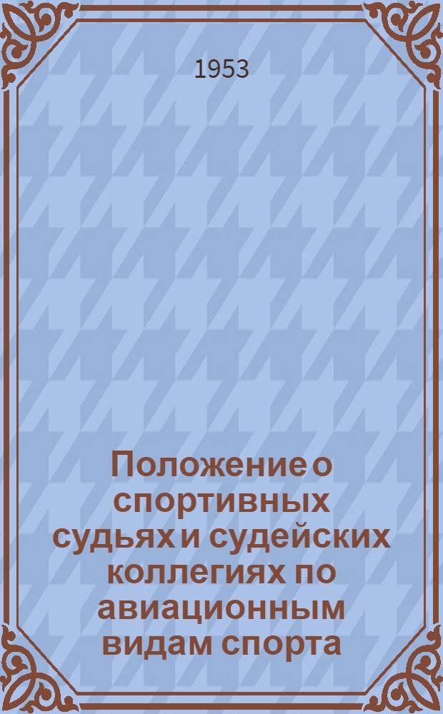 Положение о спортивных судьях и судейских коллегиях по авиационным видам спорта : Утв. 20/V 1953 г