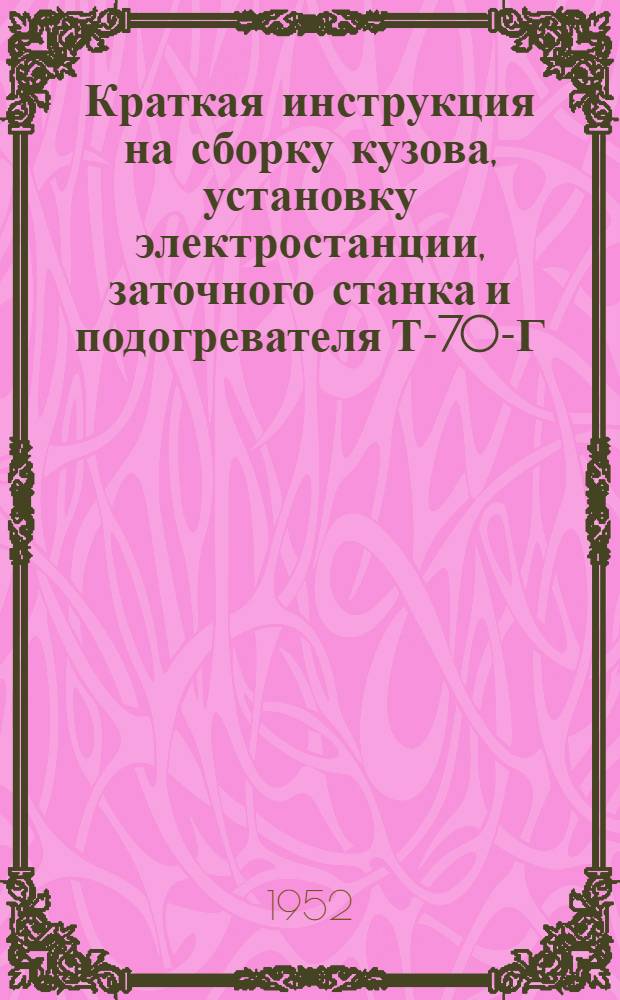 Краткая инструкция на сборку кузова, установку электростанции, заточного станка и подогревателя Т-70-Г
