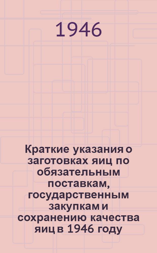 Краткие указания о заготовках яиц по обязательным поставкам, государственным закупкам и сохранению качества яиц в 1946 году