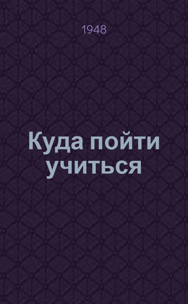 Куда пойти учиться : Справочник для поступающих в высшие учебные заведения