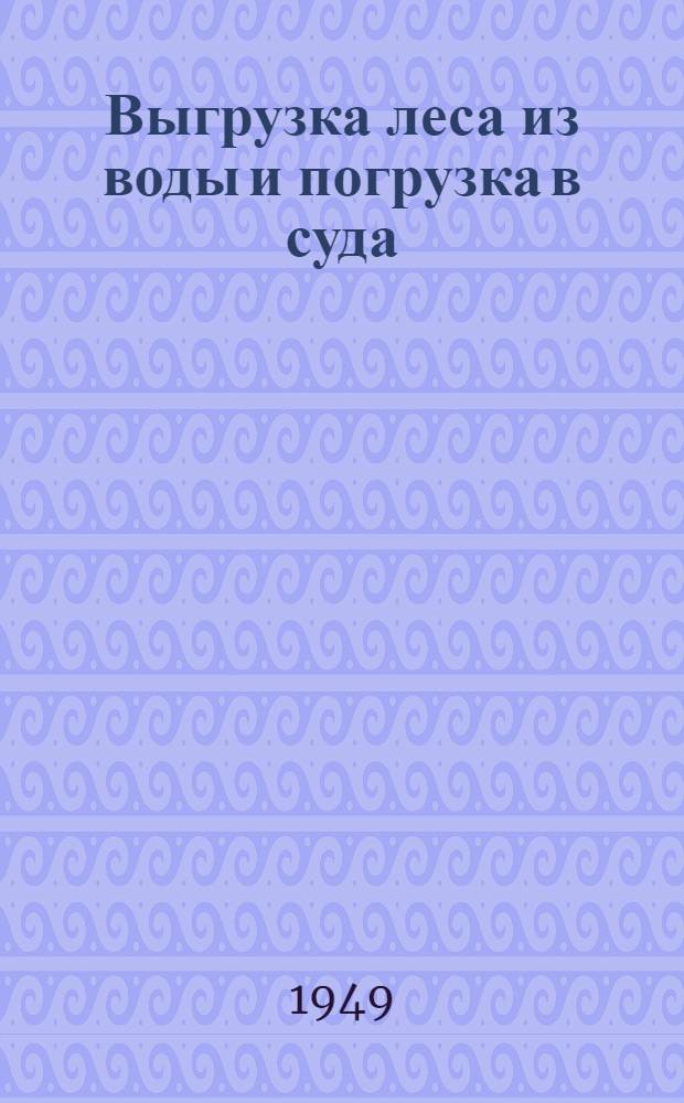 Выгрузка леса из воды и погрузка в суда