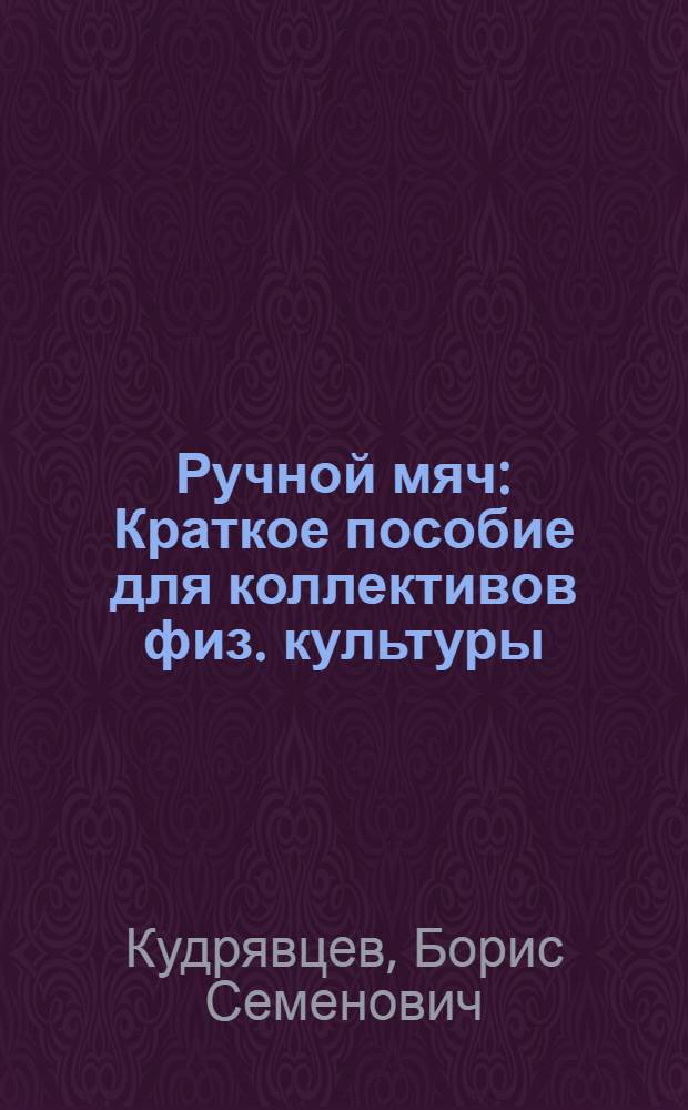 Ручной мяч : Краткое пособие для коллективов физ. культуры