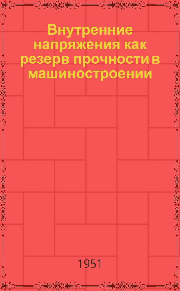 Внутренние напряжения как резерв прочности в машиностроении