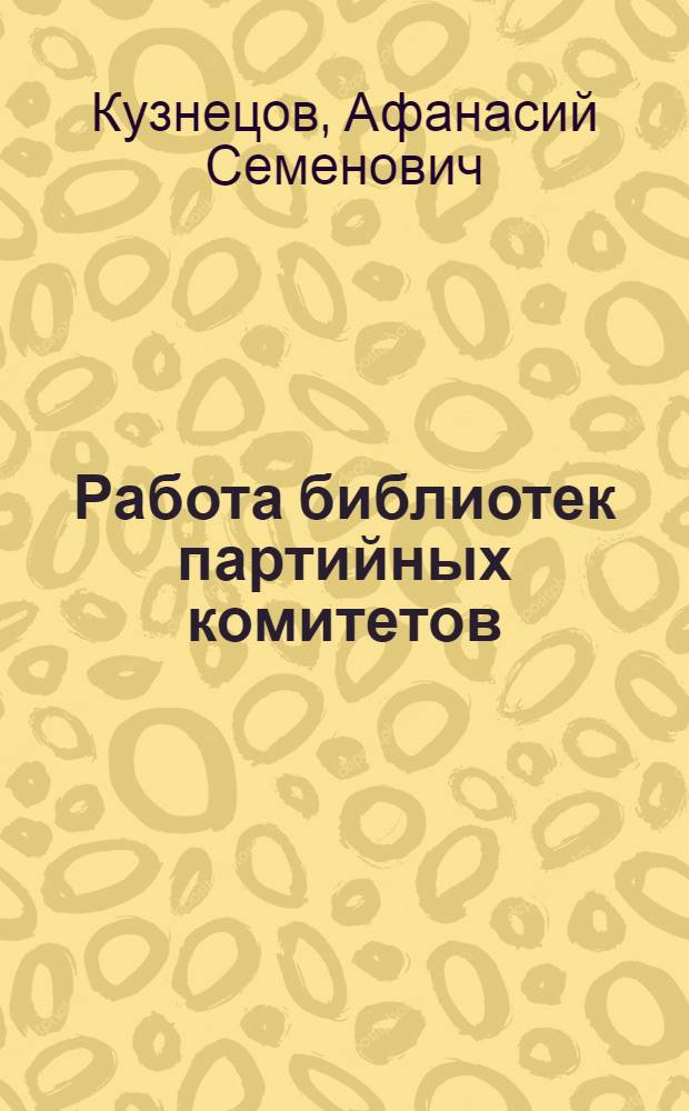 Работа библиотек партийных комитетов : Из опыта работы библиотек Свердловска
