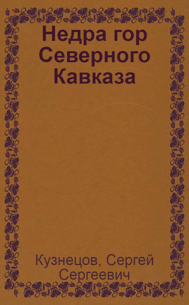 Недра гор Северного Кавказа : (В помощь изучающим нашу Родину)