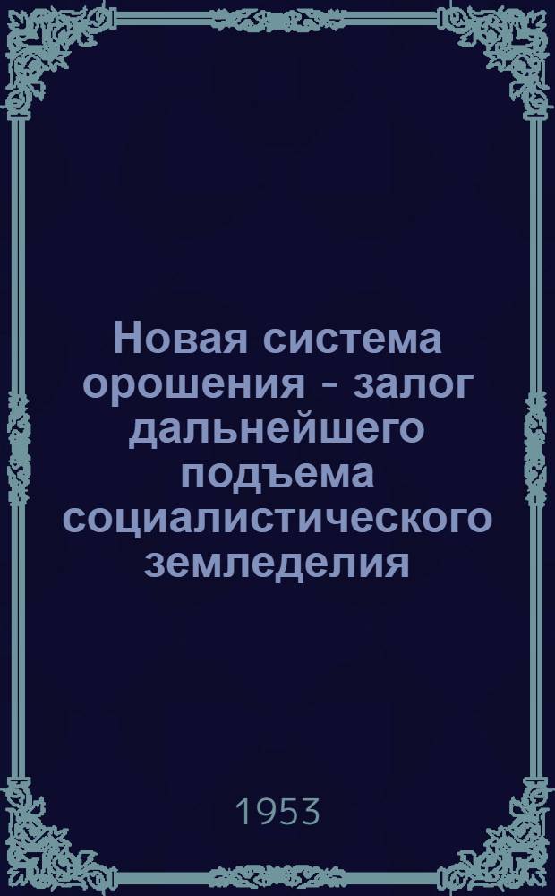 Новая система орошения - залог дальнейшего подъема социалистического земледелия : (Краткий обзор литературы)