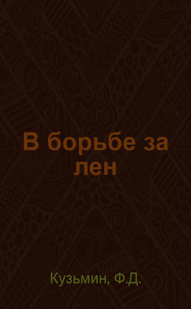 В борьбе за лен : (Опыт работы колхоза "Красное Бурмакино" Мосал. района по выращиванию высокого урожая льна)