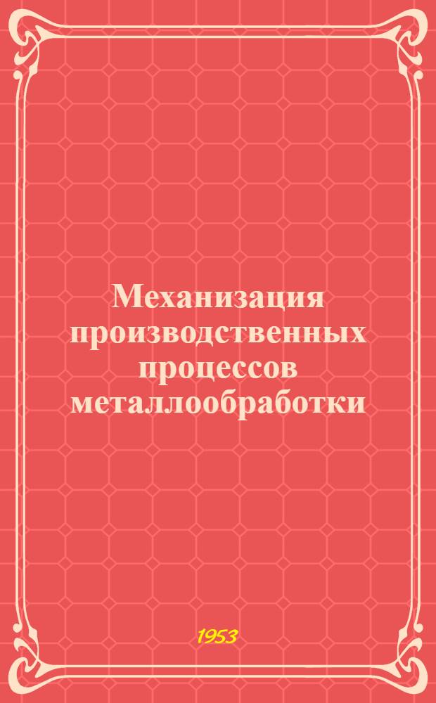Механизация производственных процессов металлообработки : Из опыта работы металлообрабатывающих артелей Москвы