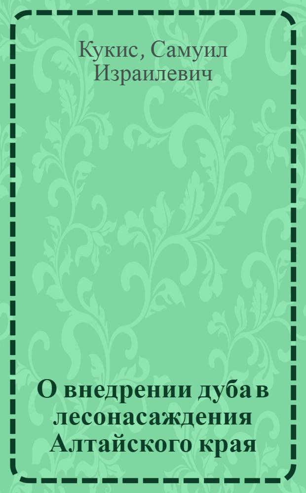 О внедрении дуба в лесонасаждения Алтайского края : Стенограмма лекции ..