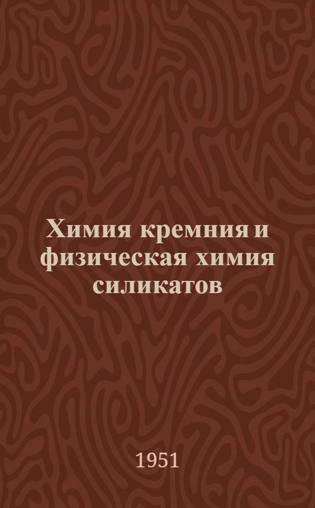 Химия кремния и физическая химия силикатов : Учебник для вузов по специальности "Технология силикатов"