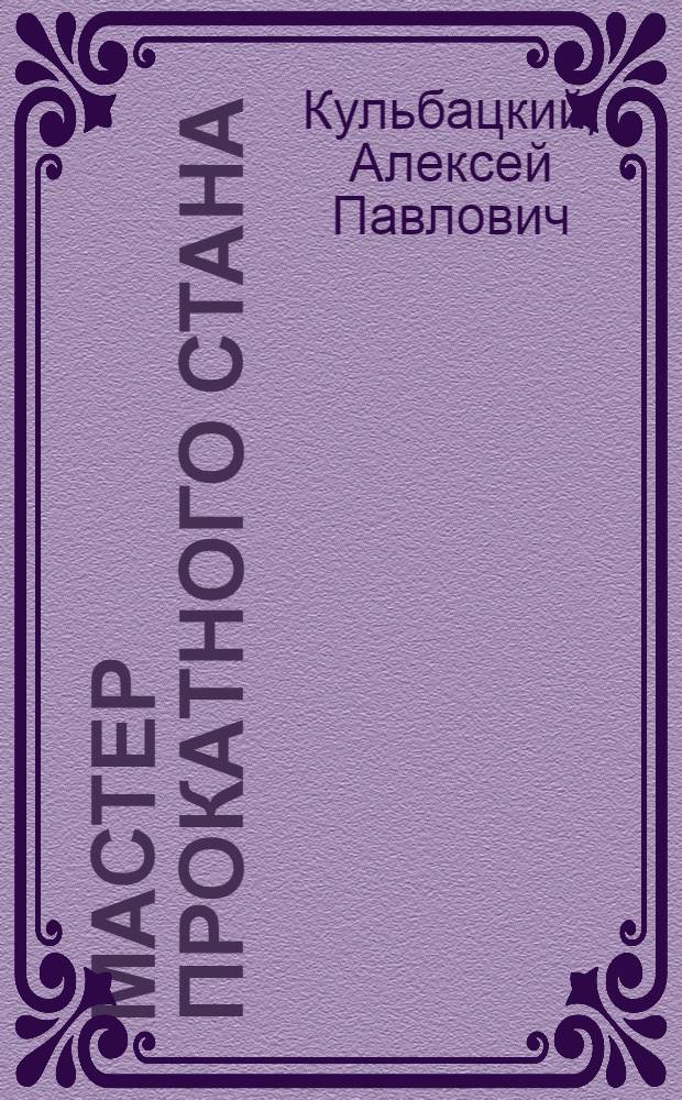 Мастер прокатного стана : Из опыта работы прокатного цеха Челяб. металлург. завода)