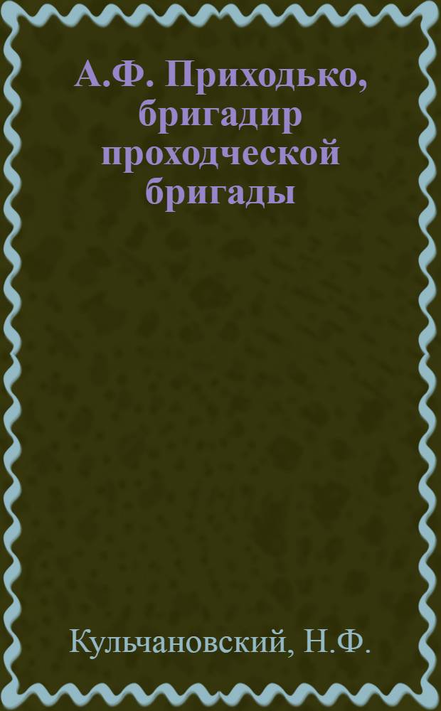 А.Ф. Приходько, бригадир проходческой бригады : (Скоростная проходка штрека на шахте № 100 треста "Чистяковантрацит")