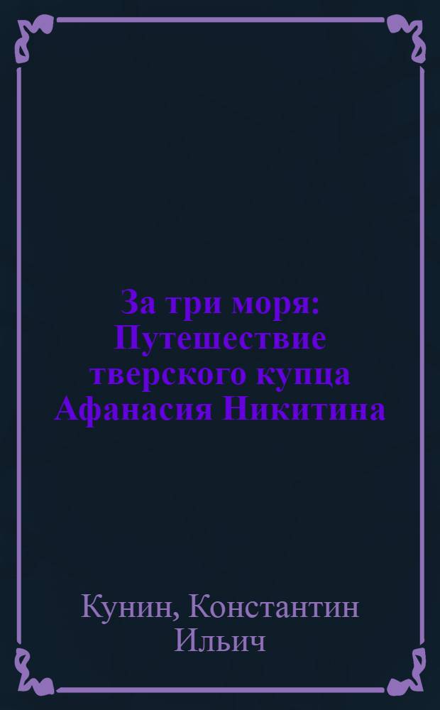 За три моря : Путешествие тверского купца Афанасия Никитина : Ист. повесть : Для сред. и ст. возраста