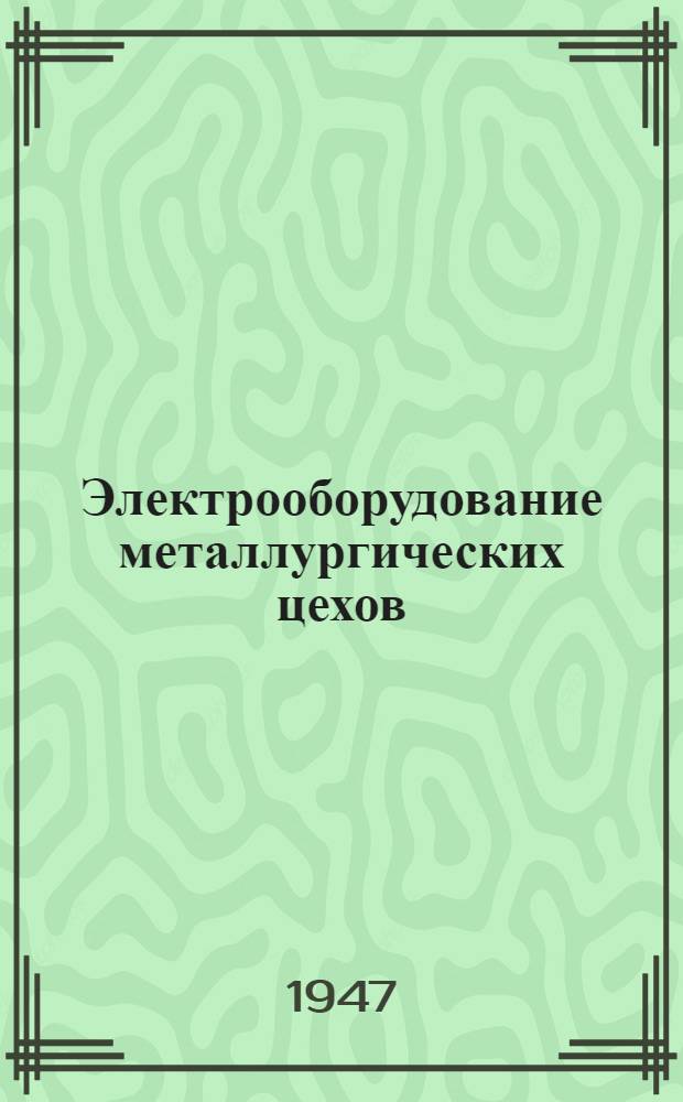 Электрооборудование металлургических цехов : Утв. ГУУЗ Министерства черной металлургии СССР в качестве учебника для металлург. техникумов
