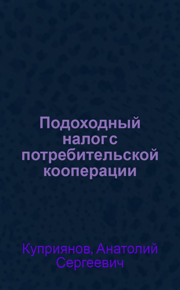Подоходный налог с потребительской кооперации : Практ. пособие для инспекторов госдоходов