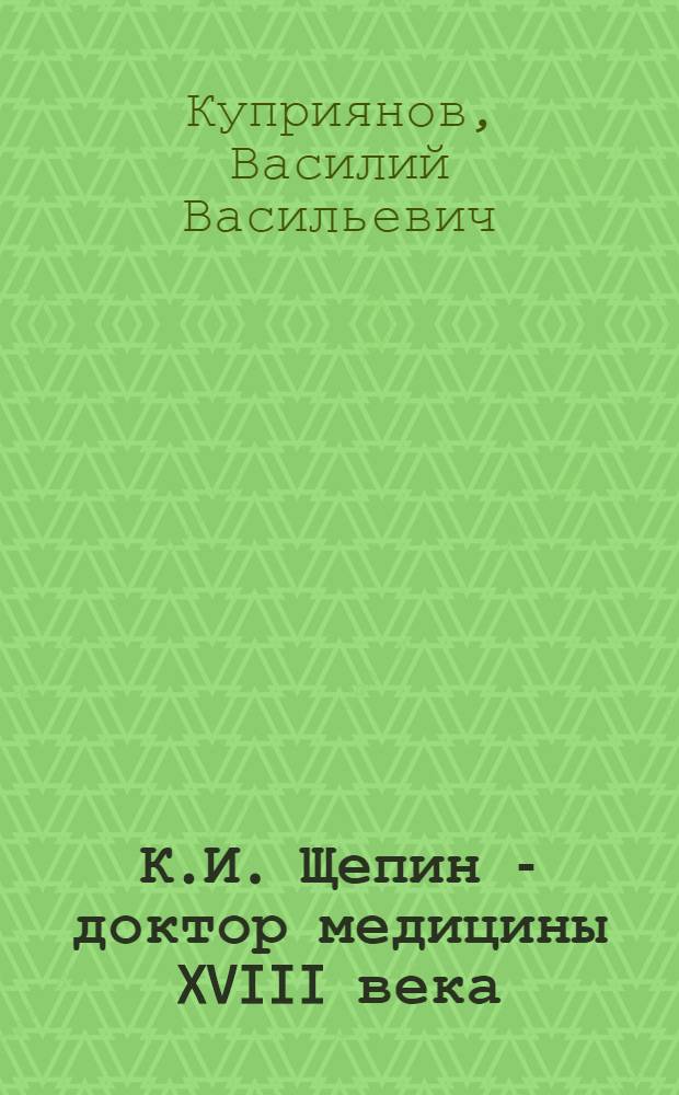 К.И. Щепин - доктор медицины XVIII века