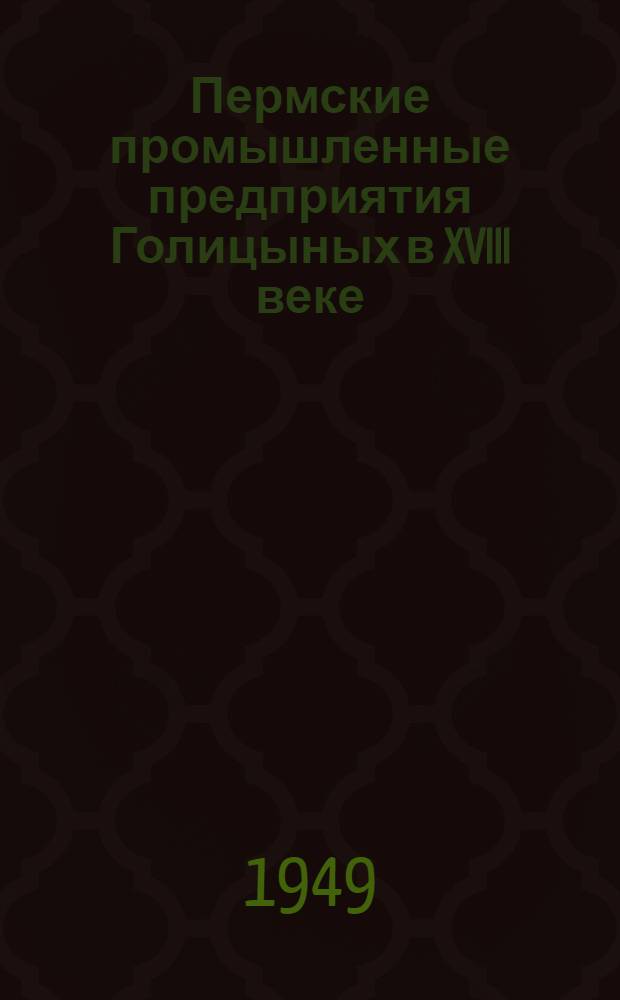 Пермские промышленные предприятия Голицыных в XVIII веке : Автореферат дисс. на соискание учен. степени доктора ист. наук