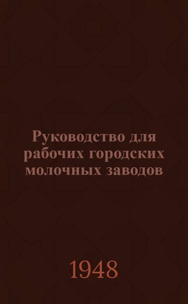 Руководство для рабочих городских молочных заводов