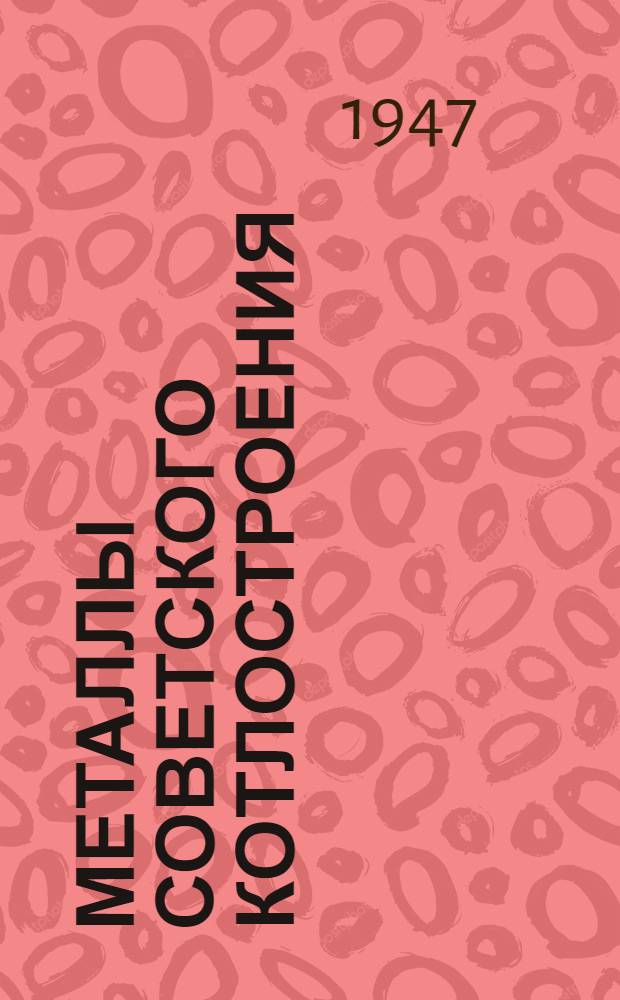 Металлы советского котлостроения : (Доклад на науч.-техн. сессии МОНИТОЭ, посвящ. вопросам водоподготовки и водного режима пром. котельных установок)